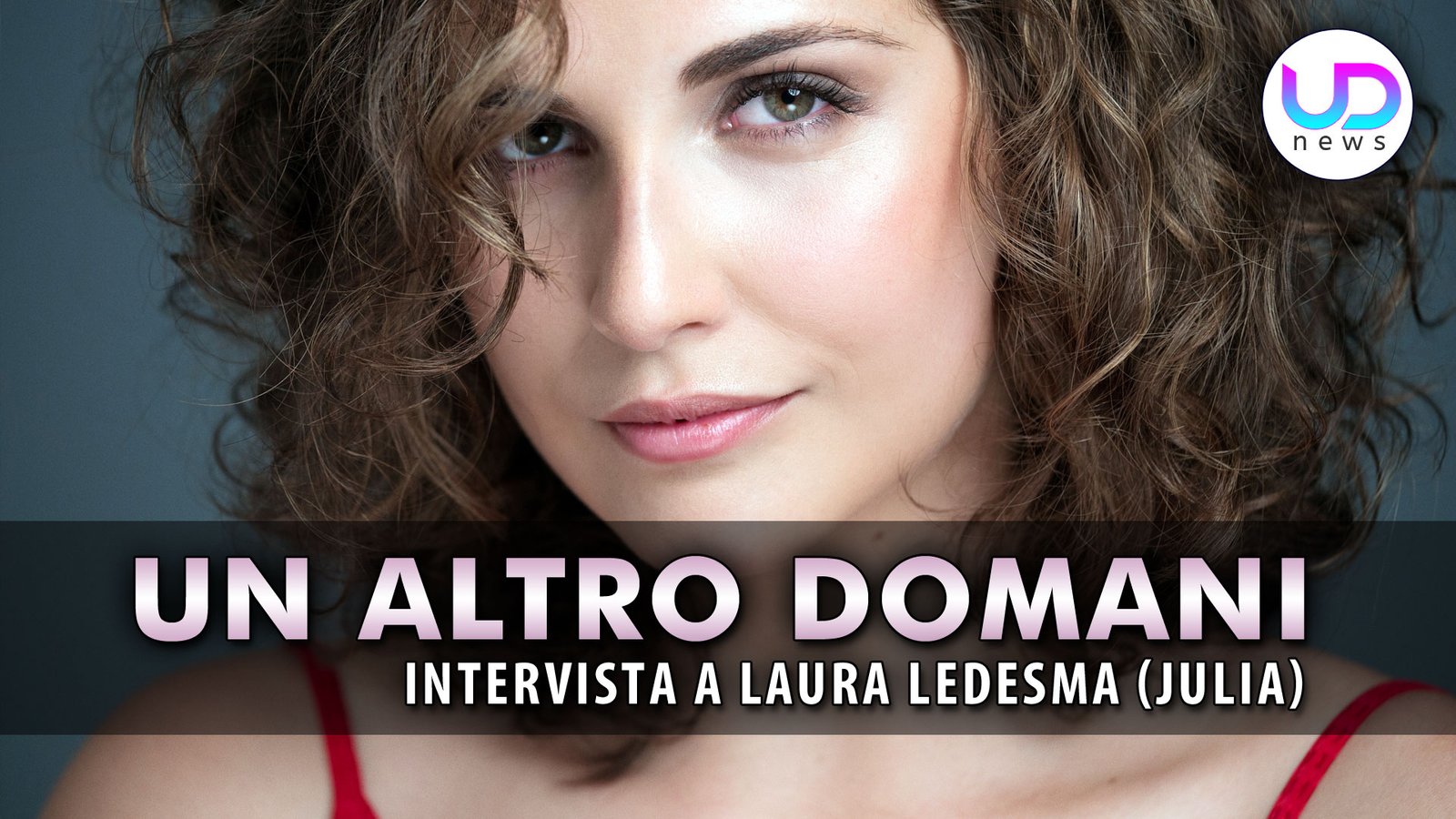 un-altro-domani:-intervista-a-laura-ledesma,-che-interpreta-julia-infante!-–-ud-news