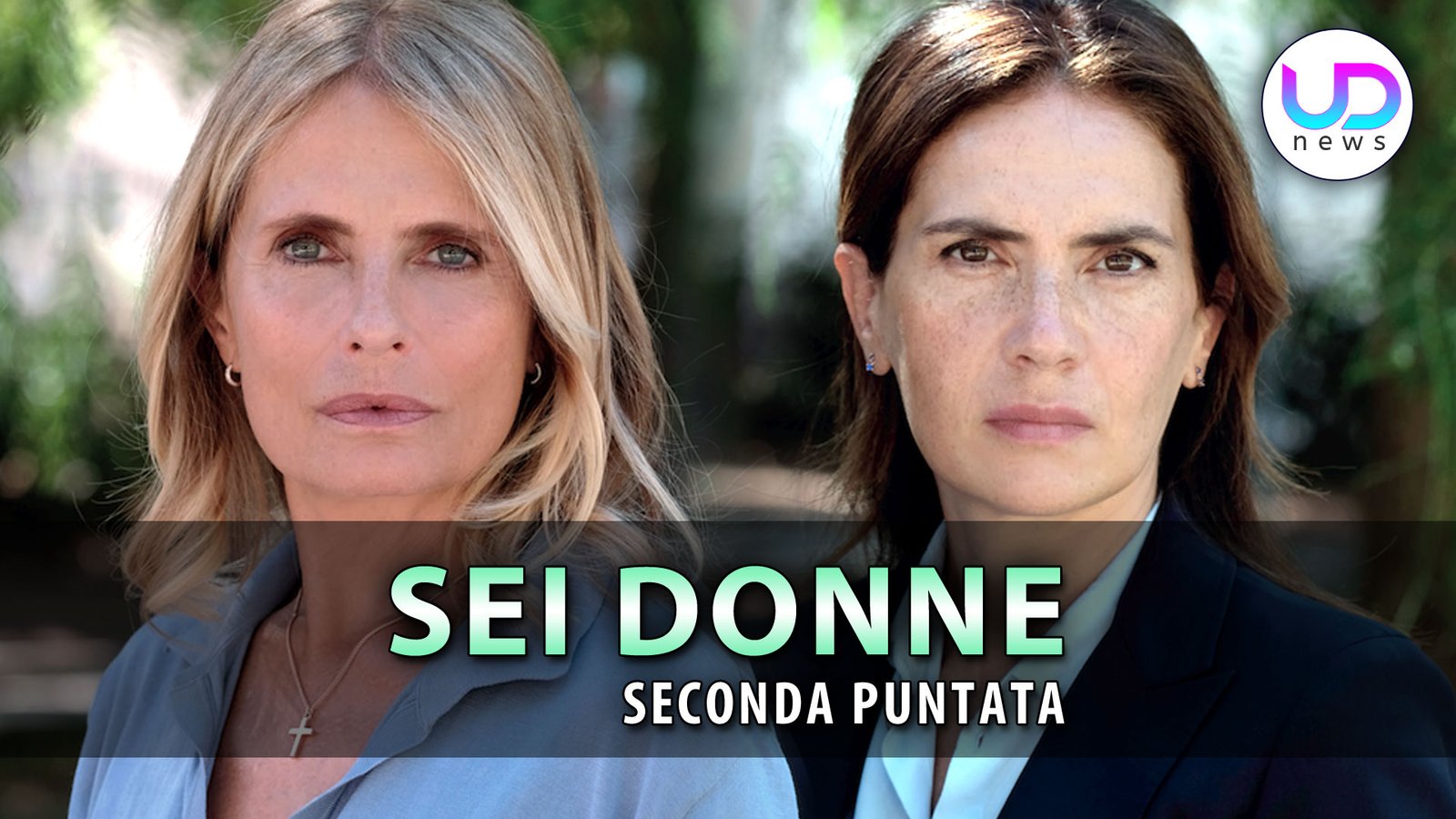 sei-donne,-seconda-puntata:-anna-sospetta-del-fidanzato-di-leila!-–-ud-news